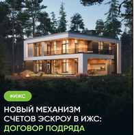 Новый механизм счетов эскроу в ИЖС: договор подряда